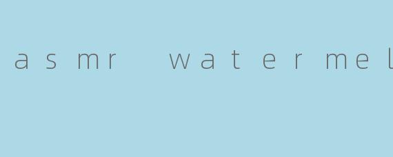 WhatisASMRwatermelonandwhyisitsopopular?